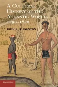 A Cultural History of the Atlantic World, 1250-1820