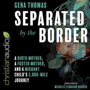 «Separated by the Border: A Birth Mother, a Foster Mother, and a Migrant Child's 3000-Mile Journey» by Gena Thomas