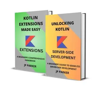 KOTLIN SERVER-SIDE DEVELOPMENT AND KOTLIN EXTENSIONS - 2 BOOKS IN 1