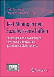 Text Mining in den Sozialwissenschaften: Grundlagen und Anwendungen zwischen qualitativer und quantitativer Diskursanalyse