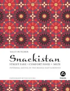 Snackistan: Street Food, Comfort Food, Meze - Informal Eating in the Middle East & Beyond