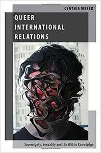 Queer International Relations: Sovereignty, Sexuality and the Will to Knowledge