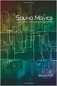 Sound Moves: iPod Culture and Urban Experience (International Library of Sociology)