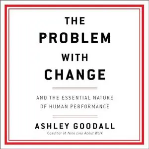 The Problem with Change: And the Essential Nature of Human Performance [Audiobook]