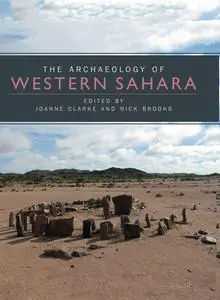 «The Archaeology of Western Sahara» by Joanne Clarke, Nick Brooks
