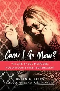 Can I Go Now?: The Life of Sue Mengers, Hollywood's First Superagent