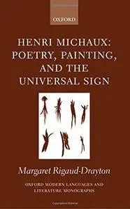 Henri Michaux: Poetry, Painting, and the Universal Sign (Oxford Modern Languages and Literature Monographs)