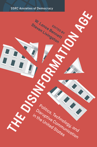 The Disinformation Age : Politics, Technology, and Disruptive Communication in the United States