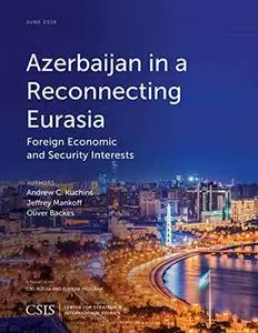 Azerbaijan in a Reconnecting Eurasia: Foreign Economic and Security Interests
