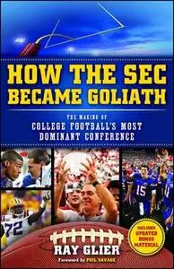 «How the SEC Became Goliath: The Making of College Football's Most Dominant Conference» by Ray Glier