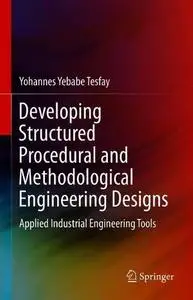 Developing Structured Procedural and Methodological Engineering Designs: Applied Industrial Engineering Tools