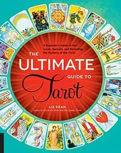 The Ultimate Guide to Tarot: A Beginner's Guide to the Cards, Spreads, and Revealing the Mystery of the Tarot