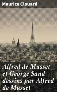 «Alfred de Musset et George Sand dessins par Alfred de Musset» by Maurice Clouard