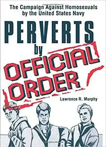 Perverts by Official Order: The Campaign Against Homosexuals by the United States Navy