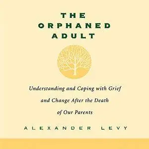 The Orphaned Adult: Understanding and Coping with Grief and Change After the Death of Our Parents [Audiobook]