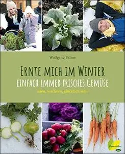 Ernte mich im Winter: Einfach immer frisches Gemüse. säen, wachsen, glücklich