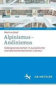 Alpinismus – Andinismus: Gebirgslandschaften in europäischer und lateinamerikanischer Literatur