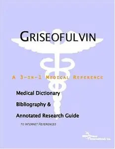 Griseofulvin - A Medical Dictionary, Bibliography, and Annotated Research Guide to Internet References