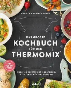 Das große Kochbuch für den Thermomix®: Über 100 Rezepte für Vorspeisen, Hauptgerichte und Desserts - Für TM5 & TM31