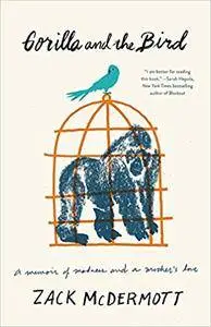 Gorilla and the Bird: A Memoir of Madness and a Mother's Love