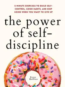 «The Power of Self-Discipline» by Peter Hollins