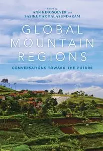 «Global Mountain Regions» by Edited by Ann Kingsolver, Sasikumar Balasundaram