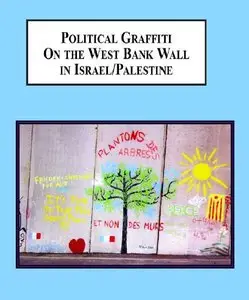 Political Graffiti on the West Bank Wall in Israel/ Palestine