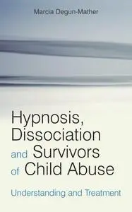 Hypnosis, Dissociation and Survivors of Child Abuse: Understanding and Treatment