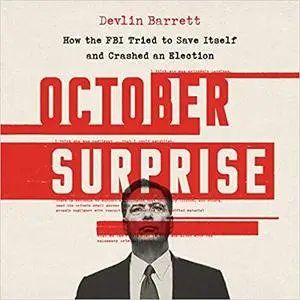 October Surprise: How the FBI Tried to Save Itself and Crashed an Election [Audiobook]