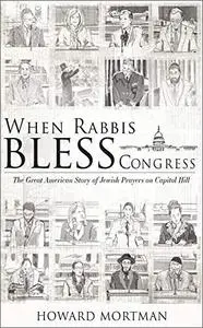 When Rabbis Bless Congress: The Great American Story of Jewish Prayers on Capitol Hill