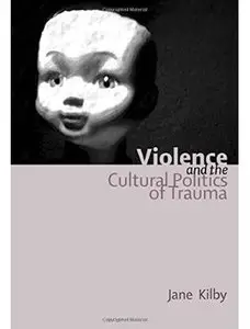 Violence and the Cultural Politics of Trauma