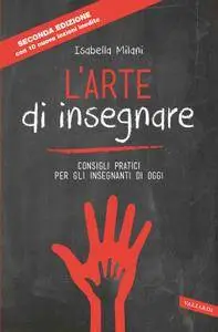 Isabella Milani - L'arte di insegnare. Consigli pratici per gli insegnanti di oggi