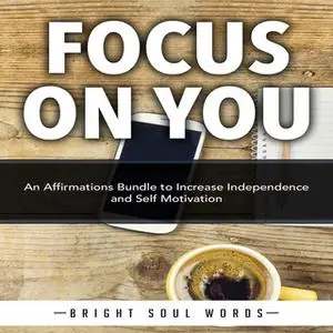 «Focus on You: An Affirmations Bundle to Increase Independence and Self Motivation» by Bright Soul Words