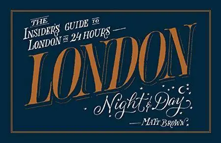 London Night and Day: The Insider's Guide to London in 24 Hours