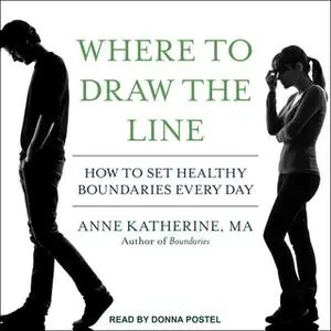 «Where to Draw the Line: How to Set Healthy Boundaries Every Day» by Anne Katherine
