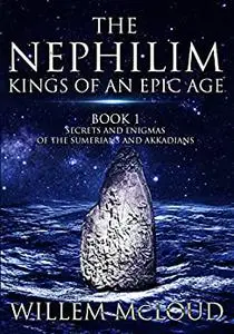 The Nephilim: Kings of an Epic Age: Secrets and Enigmas of the Sumerians and Akkadians