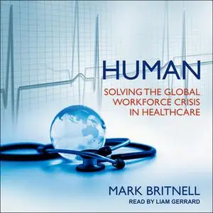 «Human: Solving the Global Workforce Crisis in Healthcare» by Mark Britnell