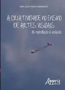 «A criatividade no ensino de artes visuais» by Vera Lúcia Penzo Fernandes