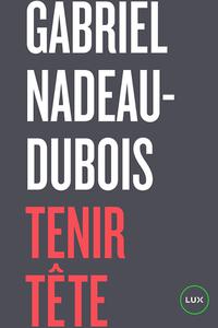 Gabriel Nadeau-Dubois, "Tenir tête"