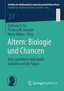 Altern: Biologie und Chancen: Alter und Altern individuell, kollektiv und die Folgen