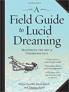 A Field Guide to Lucid Dreaming Mastering the Art of Oneironautics