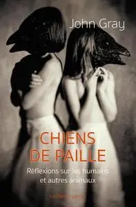 John Gray, "Chiens de paille: Réflexions sur les humains et autres animaux"