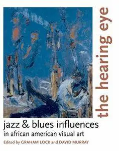 The Hearing Eye: Jazz and Blues Influences in African-American Visual Art