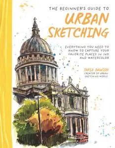 The Beginner's Guide to Urban Sketching: Everything You Need to Know to Capture Your Favorite Places in Ink and Watercolor