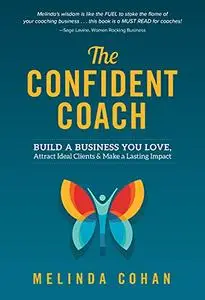 The Confident Coach: Build a Business You Love, Attract Ideal Clients & Make a Lasting Impact