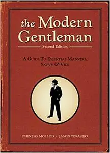 The Modern Gentleman, 2nd Edition: A Guide to Essential Manners, Savvy, and Vice Ed 2