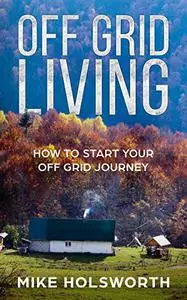 Off Grid Living: How To Start Your Off Grid Journey