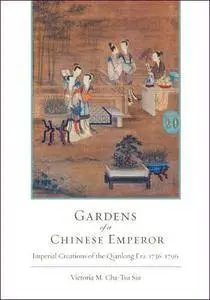 Gardens of a Chinese Emperor: Imperial Creations of the Qianlong Era, 1739-1796