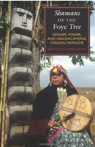 Shamans of the Foye Tree: Gender, Power, and Healing among Chilean Mapuche