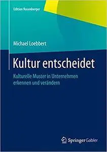 Kultur entscheidet: Kulturelle Muster in Unternehmen erkennen und verändern